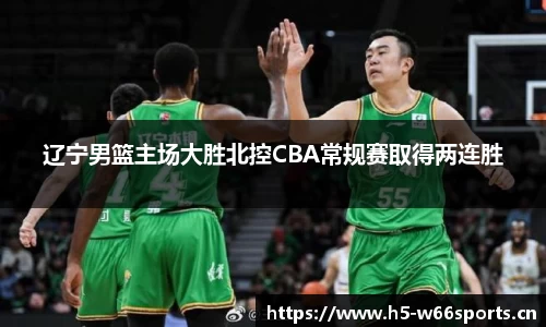 辽宁男篮主场大胜北控CBA常规赛取得两连胜